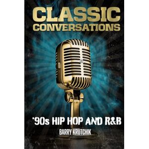 Krutchik, Barry Classic Conversations '90s Hip Hop and R&B: Deluxe Color Edition Krutchik, Barry Classic Conversations '90s Hip Hop and R&B: Deluxe Color Edition