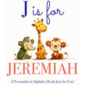 Press, LBB J is for Jeremiah: A Personalized Alphabet Book Just for You! Press, LBB J is for Jeremiah: A Personalized Alphabet Book Just for You!