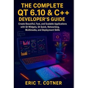 COTNER, ERIC T. The Complete Qt 6.10 & C++ Developer’s Guide: Create Beautiful, Fast, and Scalable Applications with Qt Widgets, Qt Quick, Networking, Multimedia, and Deployment Skills COTNER, ERIC T. The Complete Qt 6.10 & C++ Developer’s Guide: Create Beautiful, Fast, and Scalable Applications with Qt Widgets, Qt Quick, Networking, Multimedia, and Deployment Skills