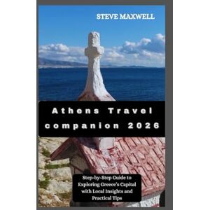 Maxwell, Steve Athens Travel companion 2026: Step-by-Step Guide to Exploring Greece’s Capital with Local Insights and Practical Tips Maxwell, Steve Athens Travel companion 2026: Step-by-Step Guide to Exploring Greece’s Capital with Local Insights and Practical Tips