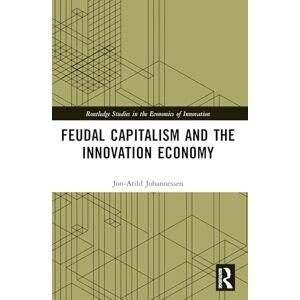 Johannessen, Jon-Arild Feudal Capitalism and the Innovation Economy (Routledge Studies in the Economics of Innovation) Johannessen, Jon-Arild Feudal Capitalism and the Innovation Economy (Routledge Studies in the Economics of Innovation)