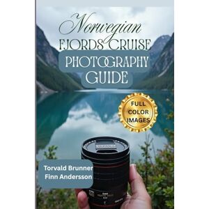 Brunner, Torvald NORWEGIAN FJORDS CRUISE PHOTOGRAPHY GUIDE 2025/2026 (Full Color Pictures): Capture the Beauty of Norway’s Breathtaking Landscapes and Save Memories ... Photography Tips, settings and Techniques Brunner, Torvald NORWEGIAN FJORDS CRUISE PHOTOGRAPHY GUIDE 2025/2026 (Full Color Pictures): Capture the Beauty of Norway’s Breathtaking Landscapes and Save Memories ... Photography Tips, settings and Techniques