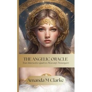 Clarke, Amanda M The Angelic Oracle: Your interactive guide to heavenly messengers (Daily Guidance) Clarke, Amanda M The Angelic Oracle: Your interactive guide to heavenly messengers (Daily Guidance)