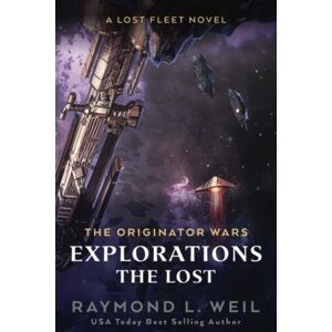 Weil, Raymond L. The Originator Wars Explorations: The Lost: A Lost Fleet Novel Weil, Raymond L. The Originator Wars Explorations: The Lost: A Lost Fleet Novel