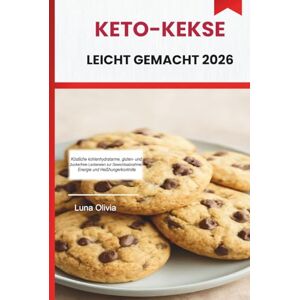 OLIVIA, LUNA KETO-KEKSE LEICHT GEMACHT 2026: Köstliche kohlenhydratarme, gluten- und zuckerfreie Leckereien zur Gewichtsabnahme, Energie und Heißhungerkontrolle OLIVIA, LUNA KETO-KEKSE LEICHT GEMACHT 2026: Köstliche kohlenhydratarme, gluten- und zuckerfreie Leckereien zur Gewichtsabnahme, Energie und Heißhungerkontrolle