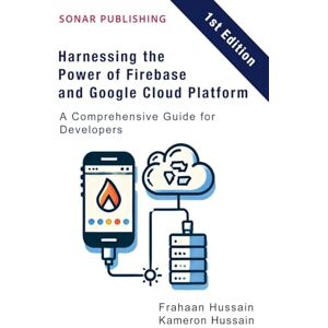 Hussain, Kameron Harnessing the Power of Firebase and Google Cloud Platform: A Comprehensive Guide for Developers Hussain, Kameron Harnessing the Power of Firebase and Google Cloud Platform: A Comprehensive Guide for Developers