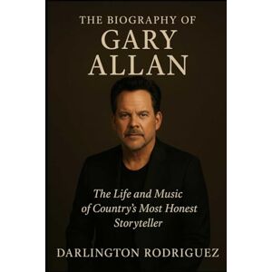 Rodriguez The Biography of Gary Allan: The Life and Music of Country's Most Honest Storyteller Rodriguez The Biography of Gary Allan: The Life and Music of Country's Most Honest Storyteller