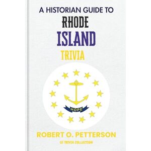 PETTERSON, ROBERT O. A Historian Guide To Rhode Island Trivia: The Unearthing Hidden Fun Facts, Bizarre Events, and the Wild Stories of the Ocean State (US Trivia Collection) PETTERSON, ROBERT O. A Historian Guide To Rhode Island Trivia: The Unearthing Hidden Fun Facts, Bizarre Events, and the Wild Stories of the Ocean State (US Trivia Collection)