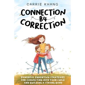 Khang, Carrie Connection B4 Correction: Powerful Parenting Strategies for Connecting with Your Child and Building a Strong Bond (Mindful Parenting) Khang, Carrie Connection B4 Correction: Powerful Parenting Strategies for Connecting with Your Child and Building a Strong Bond (Mindful Parenting)