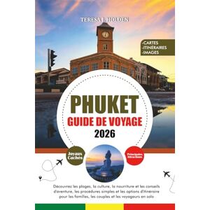 HOLDEN, TERESA J. PHUKET GUIDE DE VOYAGE 2026: Découvrez les plages, la culture, la nourriture et les conseils d'aventure, les procédures simples et les options ... les couples et les voyageurs en solo HOLDEN, TERESA J. PHUKET GUIDE DE VOYAGE 2026: Découvrez les plages, la culture, la nourriture et les conseils d'aventure, les procédures simples et les options ... les couples et les voyageurs en solo