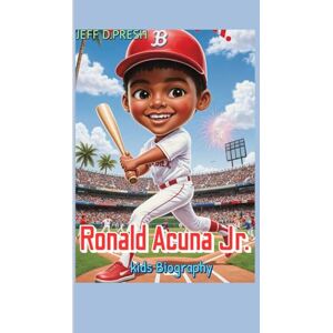 PRESH, JEFF D. Ronald Acuna Jr. kids Biography: The Inspiring Story of a Young Slugger Who Plays with Heart, Speed, and Swagger PRESH, JEFF D. Ronald Acuna Jr. kids Biography: The Inspiring Story of a Young Slugger Who Plays with Heart, Speed, and Swagger
