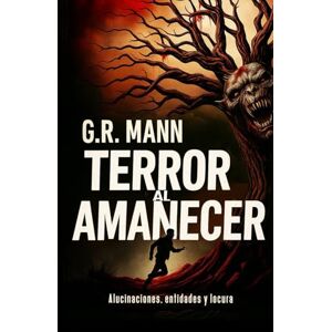 Mann, G.R. Terror al Amanecer: Terror psicológico entre alucinaciones, entidades y locura Mann, G.R. Terror al Amanecer: Terror psicológico entre alucinaciones, entidades y locura