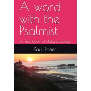 Rosier, Rev Paul Rogers A word with the Psalmist: A Yearbook of daily readings Rosier, Rev Paul Rogers A word with the Psalmist: A Yearbook of daily readings