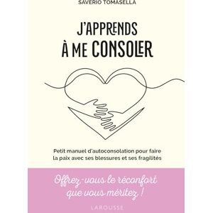 Tomasella, Saverio J'apprends à me consoler: Petit manuel d'auto-consolation pour faire la paix avec ses blessures et ses fragilités Tomasella, Saverio J'apprends à me consoler: Petit manuel d'auto-consolation pour faire la paix avec ses blessures et ses fragilités