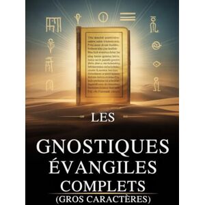 Anonymous Les Évangiles Gnostiques Complets (Gros Caractères): 15 Textes Sacrés De La Bibliothèque De Nag Hammadi, Dont Thomas, Marie, Judas, Philippe Et Bien D'autres Anonymous Les Évangiles Gnostiques Complets (Gros Caractères): 15 Textes Sacrés De La Bibliothèque De Nag Hammadi, Dont Thomas, Marie, Judas, Philippe Et Bien D'autres