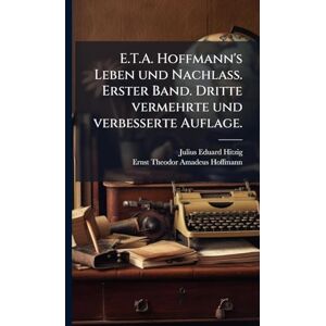 Hitzig, Julius Eduard E.T.A. Hoffmann's Leben und Nachlass. Erster Band. Dritte vermehrte und verbesserte Auflage. Hitzig, Julius Eduard E.T.A. Hoffmann's Leben und Nachlass. Erster Band. Dritte vermehrte und verbesserte Auflage.