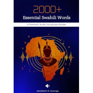 Murunga, Mr Abdulkarim Washiswa 2000+ Essential Swahili Words: A Thematic Audio Vocabulary Builder (Conversational Swahili) Murunga, Mr Abdulkarim Washiswa 2000+ Essential Swahili Words: A Thematic Audio Vocabulary Builder (Conversational Swahili)