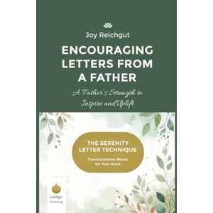 Reichgut, Joy Encouraging Letters from a Father: A Father’s Strength to Inspire and Uplift (The Serenity Letter Technique) Reichgut, Joy Encouraging Letters from a Father: A Father’s Strength to Inspire and Uplift (The Serenity Letter Technique)