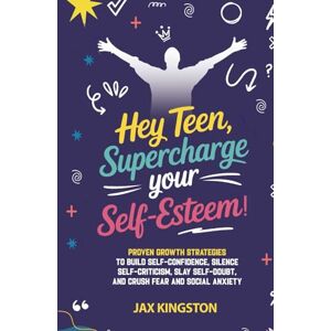 Kingston Hey,Teen, Supercharge Your Self-Esteem! Proven Growth Strategies to Build Self-Confidence, Silence Self-Criticism, Fear, and Social Anxiety Kingston Hey,Teen, Supercharge Your Self-Esteem! Proven Growth Strategies to Build Self-Confidence, Silence Self-Criticism, Fear, and Social Anxiety