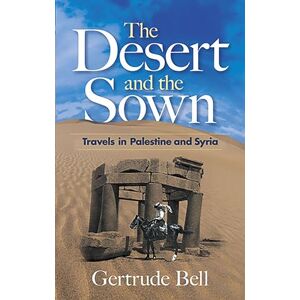Bell, Gertrude The Desert and the Sown: Travels in Palestine and Syria Bell, Gertrude The Desert and the Sown: Travels in Palestine and Syria
