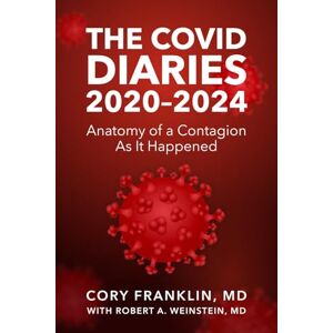 Franklin M.D, Cory THE COVID DIARIES: 2020-2024: Anatomy of a Contagion As It Happened Franklin M.D, Cory THE COVID DIARIES: 2020-2024: Anatomy of a Contagion As It Happened
