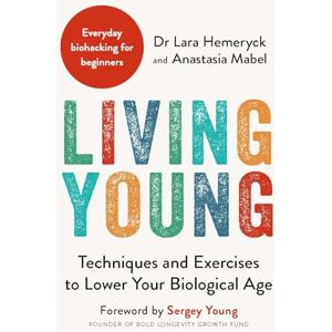 Hemeryck, Lara Living Young: Techniques and Exercises to Lower Your Biological Age Hemeryck, Lara Living Young: Techniques and Exercises to Lower Your Biological Age
