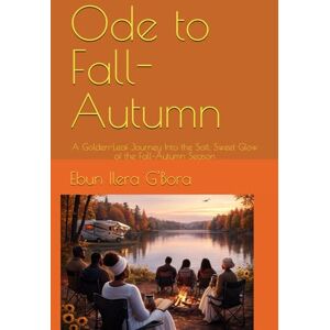 G'Bora, Ebun Ilera Ode to Fall- Autumn: A Golden-Leaf Journey Into the Soft, Sweet Glow of the Fall–Autumn Season G'Bora, Ebun Ilera Ode to Fall- Autumn: A Golden-Leaf Journey Into the Soft, Sweet Glow of the Fall–Autumn Season