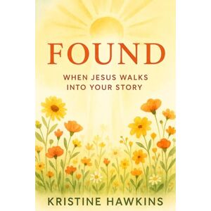 Hawkins, Kristine Found: When Jesus Walks Into Your Story Hawkins, Kristine Found: When Jesus Walks Into Your Story