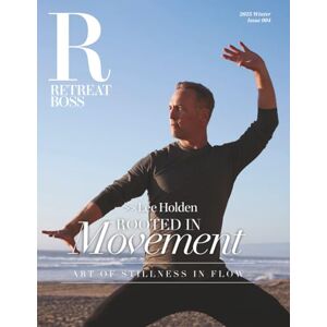 Kontos, Catherine RetreatBoss Magazine: Winter 2025 Issue 004: Lee Holden : Rooted in Movement Art of Stillness and Flow Kontos, Catherine RetreatBoss Magazine: Winter 2025 Issue 004: Lee Holden : Rooted in Movement Art of Stillness and Flow