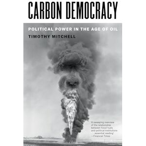 Mitchell, Timothy Carbon Democracy: Political Power in the Age of Oil Mitchell, Timothy Carbon Democracy: Political Power in the Age of Oil