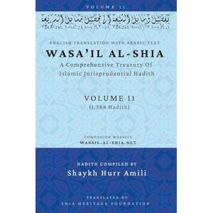 Wasa'il al-Shia Volume 11: A Comprehensive Treasury Of Islamic Jurisprudential Hadith Wasa'il al-Shia Volume 11: A Comprehensive Treasury Of Islamic Jurisprudential Hadith