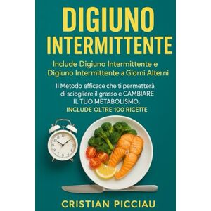 Picciau, Cristian DIGIUNO INTERMITTENTE + DIGIUNO INTERMITTENTE A GIORNI ALTERNI: 2 LIBRI IN 1: Il Metodo efficace che ti permetterà di sciogliere il grasso e CAMBIARE IL TUO METABOLISMO, INCLUDE OLTRE 100 RICETTE Picciau, Cristian DIGIUNO INTERMITTENTE + DIGIUNO INTERMITTENTE A GIORNI ALTERNI: 2 LIBRI IN 1: Il Metodo efficace che ti permetterà di sciogliere il grasso e CAMBIARE IL TUO METABOLISMO, INCLUDE OLTRE 100 RICETTE