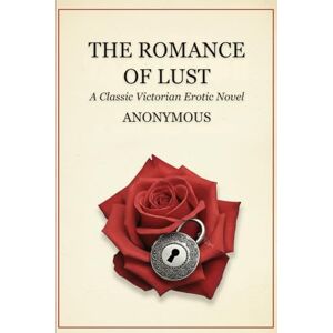 ANONYMOUS The Romance of Lust: A Classic Victorian Erotic Novel ANONYMOUS The Romance of Lust: A Classic Victorian Erotic Novel
