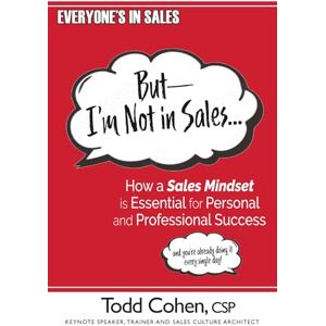 Cohen, Todd But— I’m Not in Sales...: How a Sales Mindset is Essential for Personal and Professional Success Cohen, Todd But— I’m Not in Sales...: How a Sales Mindset is Essential for Personal and Professional Success