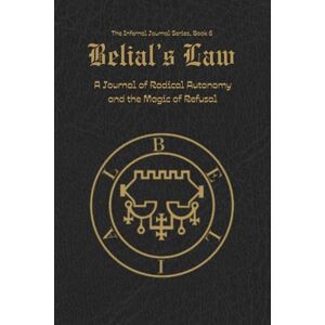 Spellman, Serena Belial's Law: A Journal of Sovereignty Beyond Systems and the Magic of Refusal Spellman, Serena Belial's Law: A Journal of Sovereignty Beyond Systems and the Magic of Refusal