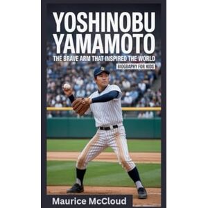 McCloud, Maurice YOSHINOBU YAMAMOTO: The Brave Arm That Inspired the World- Biography for kids McCloud, Maurice YOSHINOBU YAMAMOTO: The Brave Arm That Inspired the World- Biography for kids