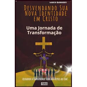 Bringhenti, Marcio Desvendando Sua Nova Identidade em Cristo: Uma Jornada de Transformação: Livro 186 de 10.000 Bringhenti, Marcio Desvendando Sua Nova Identidade em Cristo: Uma Jornada de Transformação: Livro 186 de 10.000