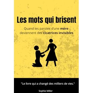 Miller, Sophie Les mots qui brisent: Quand les paroles d'une mère deviennent des cicatrices invisibles Miller, Sophie Les mots qui brisent: Quand les paroles d'une mère deviennent des cicatrices invisibles