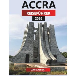 ALBERT, DAVE ACCRA Reiseführer 2026: Erkunden Sie ikonische Sehenswürdigkeiten, lokale Märkte, Essen und Abenteuer in Ghanas Hauptstadt ALBERT, DAVE ACCRA Reiseführer 2026: Erkunden Sie ikonische Sehenswürdigkeiten, lokale Märkte, Essen und Abenteuer in Ghanas Hauptstadt