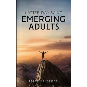 SCHARMAN, BRENT LATTER-DAY SAINT EMERGING ADULTS: WHAT MISSIONARIES, STUDENTS, AND MILITARY RECRUITS HAVE IN COMMON SCHARMAN, BRENT LATTER-DAY SAINT EMERGING ADULTS: WHAT MISSIONARIES, STUDENTS, AND MILITARY RECRUITS HAVE IN COMMON