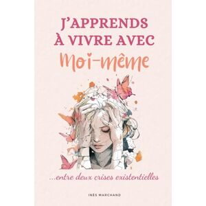 Marchand, Inès J'apprends à vivre avec moi-même... entre deux crises existentielles: Des mots pour se tenir debout quand on se sent bancal. Un guide introspectif pour se retrouver quand tout semble flou ! Marchand, Inès J'apprends à vivre avec moi-même... entre deux crises existentielles: Des mots pour se tenir debout quand on se sent bancal. Un guide introspectif pour se retrouver quand tout semble flou !