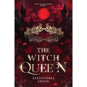 Arden, Alexandria The Witch Queen: The Thayar Crown: Book 1 Arden, Alexandria The Witch Queen: The Thayar Crown: Book 1