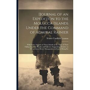Lennon, Walter Caulfield [Journal of an Expedition to the Molucca Islands Under the Command of Admiral Rainier: With Some Account of Those Islands at the Time of Their Falling ... Future Better Management in Case of Being Re Lennon, Walter Caulfield [Journal of an Expedition to the Molucca Islands Under the Command of Admiral Rainier: With Some Account of Those Islands at the Time of Their Falling ... Future Better Management in Case of Being Re