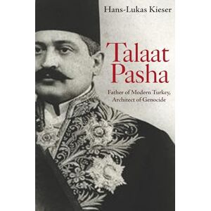 Kieser, Hans-Lukas Talaat Pasha: Father of Modern Turkey, Architect of Genocide Kieser, Hans-Lukas Talaat Pasha: Father of Modern Turkey, Architect of Genocide