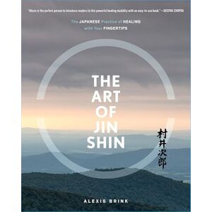 Brink, Alexis The Art of Jin Shin: The Japanese Practice of Healing with Your Fingertips Brink, Alexis The Art of Jin Shin: The Japanese Practice of Healing with Your Fingertips
