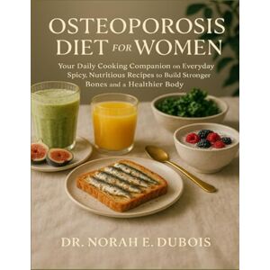 DUBOIS, DR. NORAH E. OSTEOPOROSIS DIET FOR WOMEN: Your Daily Cooking Companion on Everyday Spicy, Nutritious Recipes to Build Stronger Bones and a Healthier Body DUBOIS, DR. NORAH E. OSTEOPOROSIS DIET FOR WOMEN: Your Daily Cooking Companion on Everyday Spicy, Nutritious Recipes to Build Stronger Bones and a Healthier Body