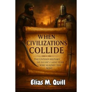 Quill, Elias M. When Civilizations Collide: The Untold History of Islam’s 1,400-Year War Against the West Quill, Elias M. When Civilizations Collide: The Untold History of Islam’s 1,400-Year War Against the West