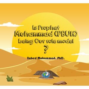 Mohammad PhD, Zabed Is Prophet Muhammad (PBUH) being Our Role Model? Mohammad PhD, Zabed Is Prophet Muhammad (PBUH) being Our Role Model?