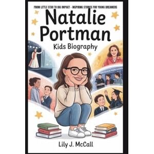 J. MCCALL, LILY NATALIE PORTMAN KIDS BIOGRAPHY: FROM LITTLE STAR TO BIG IMPACT – INSPIRING STORIES FOR YOUNG DREAMERS J. MCCALL, LILY NATALIE PORTMAN KIDS BIOGRAPHY: FROM LITTLE STAR TO BIG IMPACT – INSPIRING STORIES FOR YOUNG DREAMERS