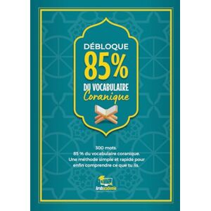 Arabacademie Débloque 85% du Vocabulaire Coranique: Apprends les 300 mots essentiels qui couvrent 85 % du Coran et transforme ta lecture en compréhension — sans ... et sans règles linguistiques compliquées. Arabacademie Débloque 85% du Vocabulaire Coranique: Apprends les 300 mots essentiels qui couvrent 85 % du Coran et transforme ta lecture en compréhension — sans ... et sans règles linguistiques compliquées.